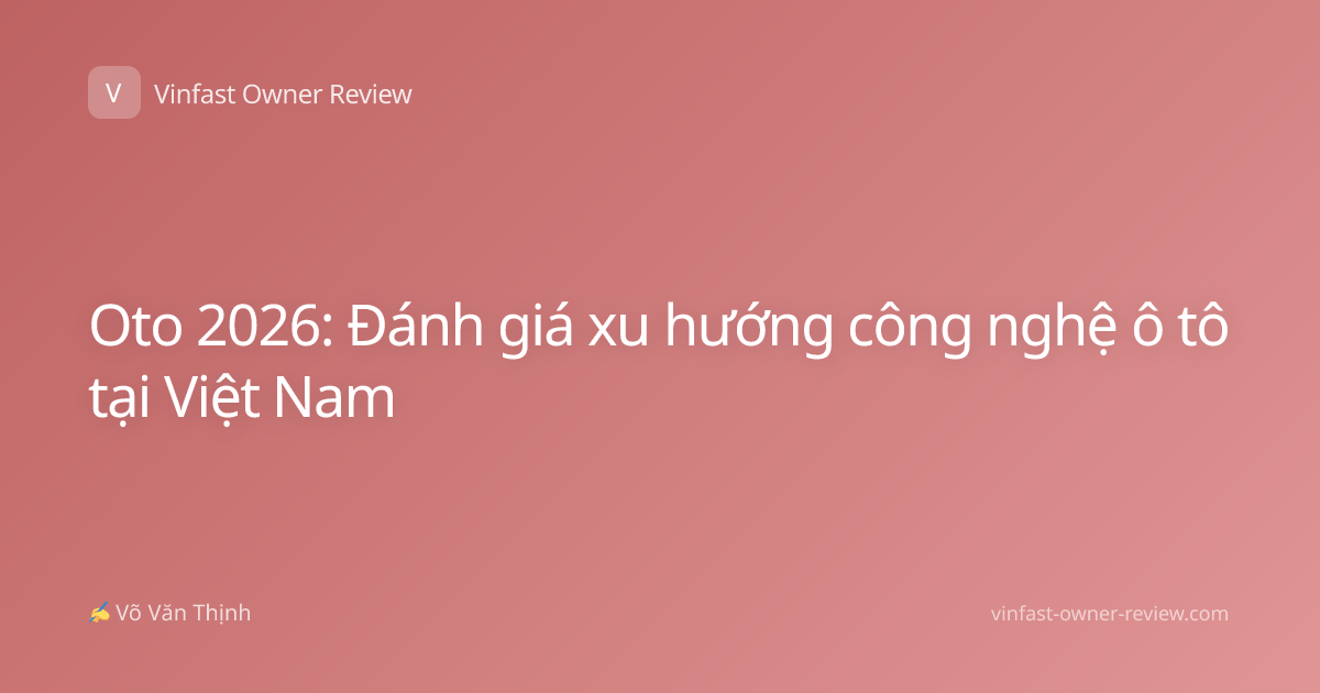 Oto 2026: Đánh giá xu hướng công nghệ ô tô tại Việt Nam