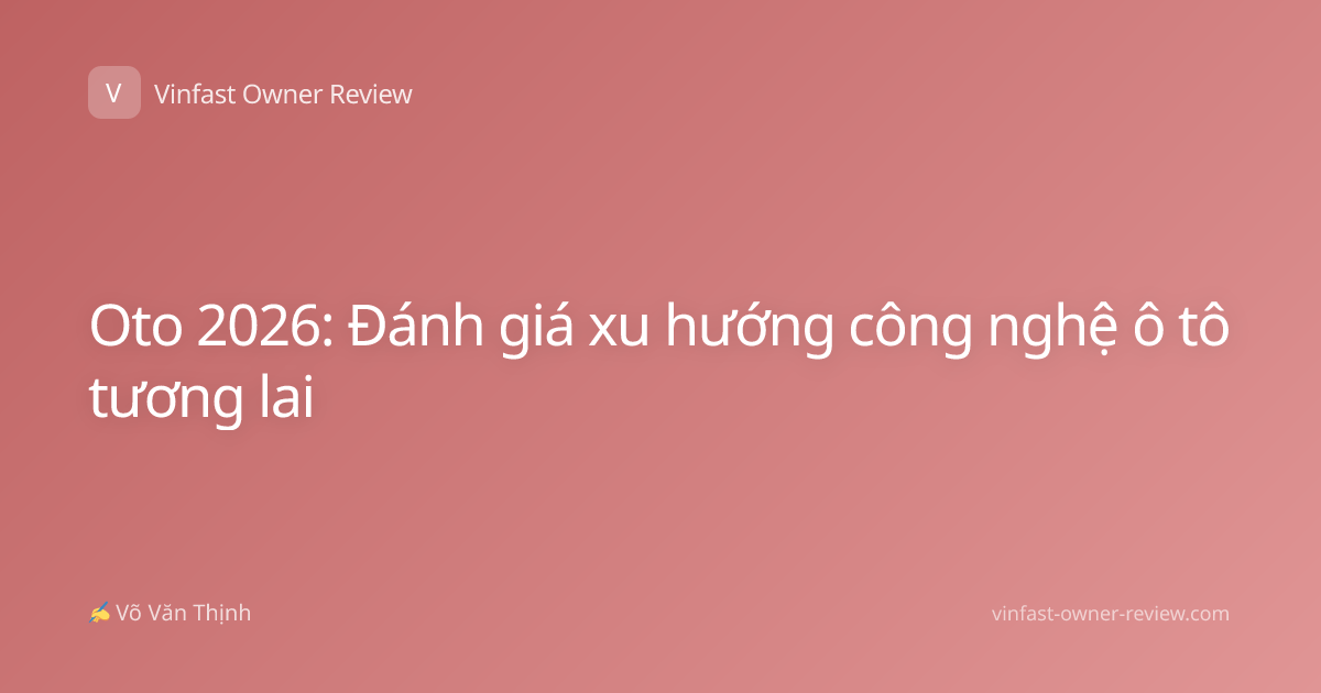 Oto 2026: Đánh giá xu hướng công nghệ ô tô tương lai