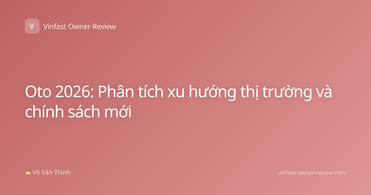 Oto 2026: Phân tích xu hướng thị trường và chính sách mới