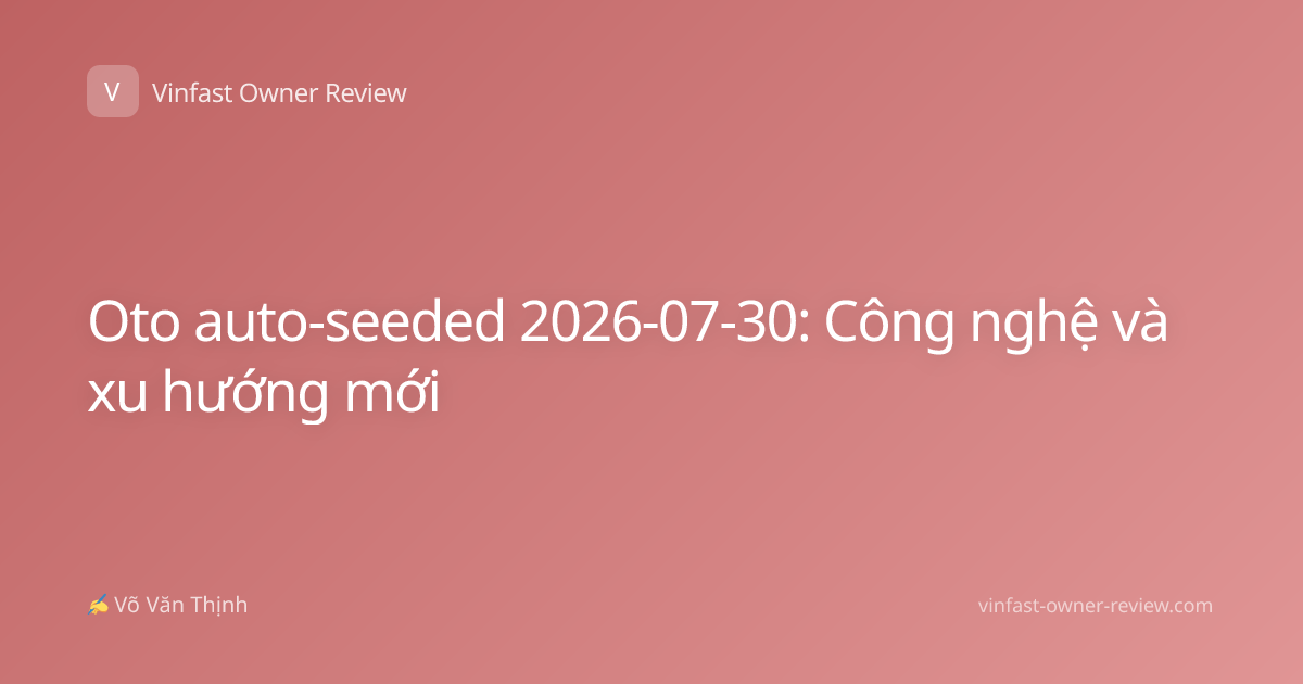 Oto auto-seeded 2026-07-30: Công nghệ và xu hướng mới