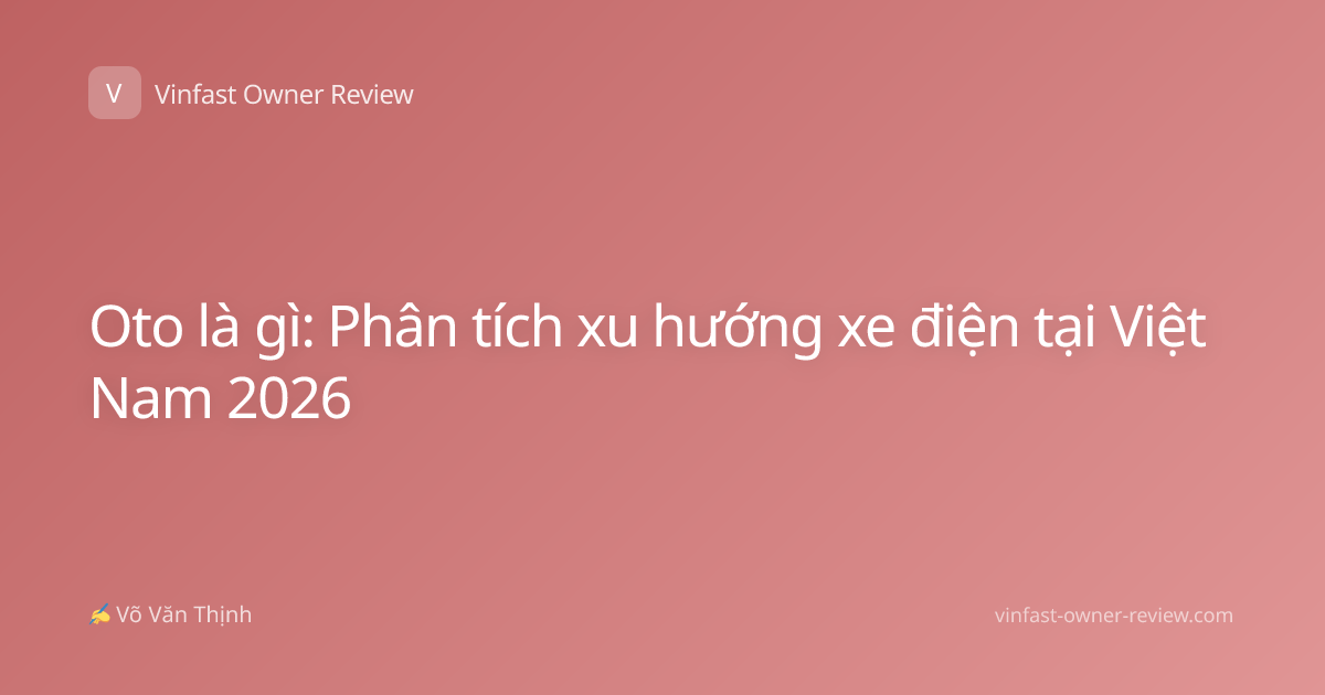 Oto là gì: Phân tích xu hướng xe điện tại Việt Nam 2026