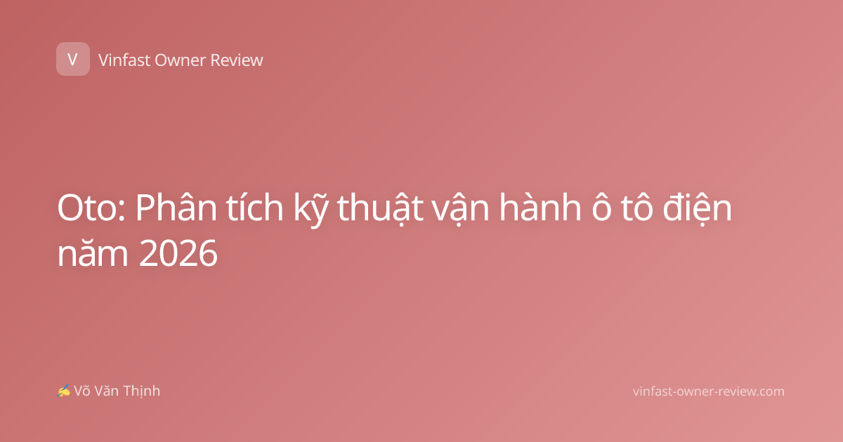 Oto: Phân tích kỹ thuật vận hành ô tô điện năm 2026