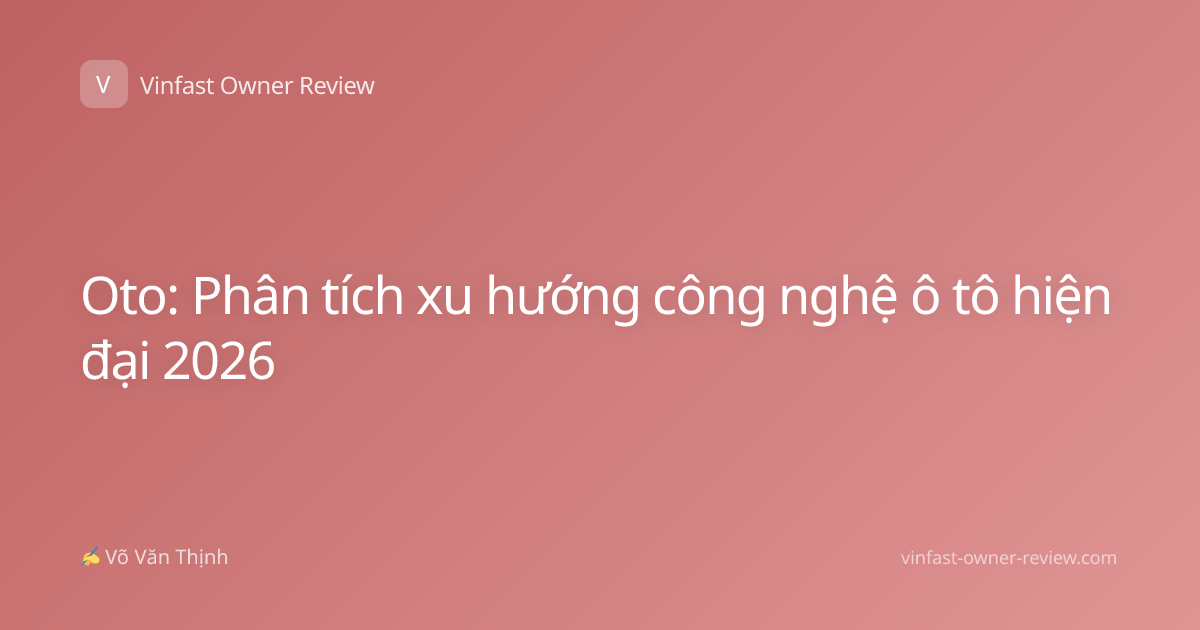 Oto: Phân tích xu hướng công nghệ ô tô hiện đại 2026