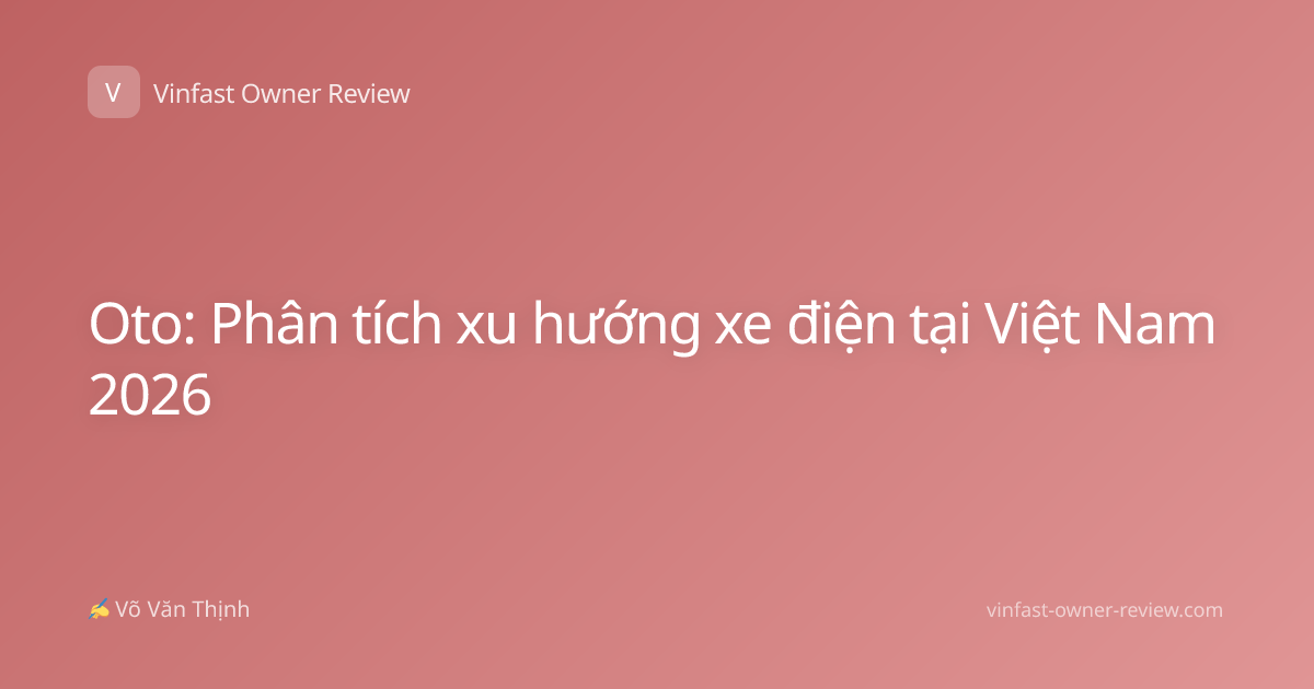 Oto: Phân tích xu hướng xe điện tại Việt Nam 2026